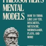 خرید و دانلود نسخه کامل کتاب Philosopher’s Mental Models: How to Think Like Lao Tzu, Descartes, Nietzsche, Kierkegaard, Plato, and More (Learning how to Learn Book 28)