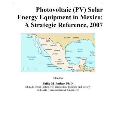 خرید و دانلود نسخه کامل کتاب Photovoltaic (PV) Solar Energy Equipment in Mexico: A Strategic Reference, 2007