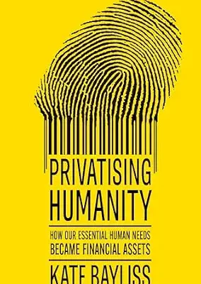 خرید و دانلود نسخه کامل کتاب Privatising humanity: How our essential human needs became financial assets
