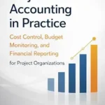 خرید و دانلود نسخه کامل کتاب Project Accounting in Practice: Cost Control, Budget Monitoring, and Financial Reporting for Project Organizations (The Project Accounting Application Series Book 1)