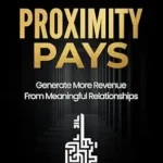 خرید و دانلود نسخه کامل کتاب Proximity Pays: Generate More Revenue From Meaningful Relationships