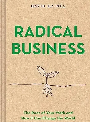 خرید و دانلود نسخه کامل کتاب Radical Business: The Root of Your Work and How It Can Change the World