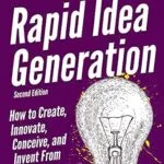 خرید و دانلود نسخه کامل کتاب Rapid Idea Generation: How to Create, Innovate, Conceive, and Invent From Scratch [Second Edition] (Think Smarter, Not Harder Book 7)