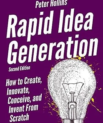 خرید و دانلود نسخه کامل کتاب Rapid Idea Generation: How to Create, Innovate, Conceive, and Invent From Scratch [Second Edition] (Think Smarter, Not Harder Book 7)
