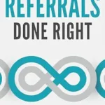 خرید و دانلود نسخه کامل کتاب Referrals Done Right: The Secret to Creating Infinite Opportunities to Grow Your Small Business