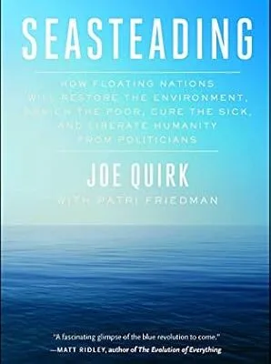 خرید و دانلود نسخه کامل کتاب Seasteading: How Floating Nations Will Restore the Environment, Enrich the Poor, Cure the Sick, and Liberate Humanity from Politicians