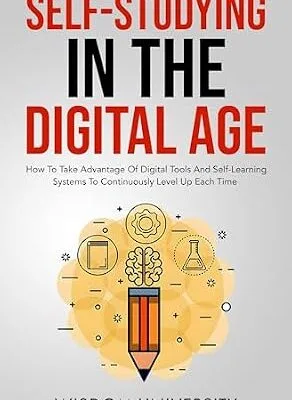 خرید و دانلود نسخه کامل کتاب Self-Studying In The Digital Age: How To Take Advantage Of Digital Tools And Self-Learning Systems To Continuously Level Up Each Time (Accelerate Sophisticated Learning And Cognitive Excellence)