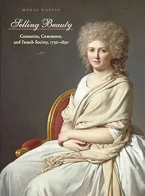 خرید و دانلود نسخه کامل کتاب Selling Beauty: Cosmetics, Commerce, and French Society, 1750–1830 (The Johns Hopkins University Studies in Historical and Political Science Book 127)