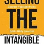 خرید و دانلود نسخه کامل کتاب Selling The Intangible : Turn Your Knowledge into Income. Generate Predictable Profits. Build a Wildly Successful Digital Product Business.