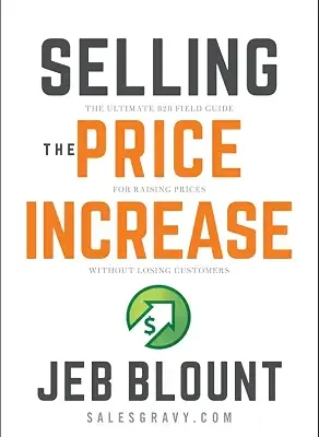 خرید و دانلود نسخه کامل کتاب Selling the Price Increase: The Ultimate B2B Field Guide for Raising Prices Without Losing Customers (Jeb Blount)