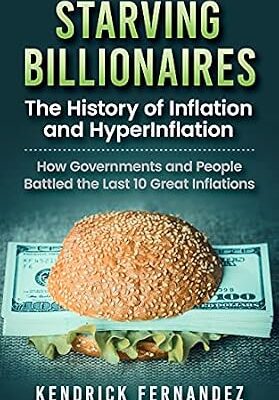 خرید و دانلود نسخه کامل کتاب Starving Billionaires: The History of Inflation and HyperInflation: How Governments and People Battled the Last 10 Great Inflations (Investing for Absolute Beginners)
