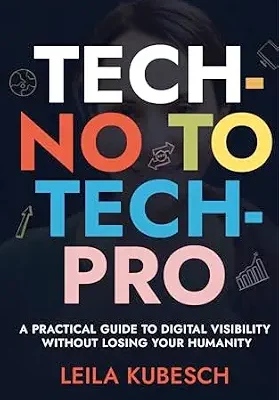 خرید و دانلود نسخه کامل کتاب Tech-No to Tech Pro: A Practical Guide to Digital Visibility Without Losing Your Humanity