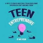 خرید و دانلود نسخه کامل کتاب Teen Entreprenaire: Be Part of the New Rich and Become a Teen Million/Billionaire Entrepreneur in Today’s Worldwide Economy