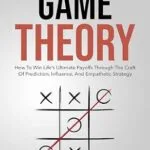 خرید و دانلود نسخه کامل کتاب The Art Of Game Theory: How To Win Life’s Ultimate Payoffs Through The Craft Of Prediction, Influence, And Empathetic Strategy (Navigate The Labyrinth Of Decision Complexity)
