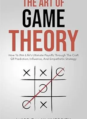 خرید و دانلود نسخه کامل کتاب The Art Of Game Theory: How To Win Life’s Ultimate Payoffs Through The Craft Of Prediction, Influence, And Empathetic Strategy (Navigate The Labyrinth Of Decision Complexity)