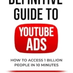 خرید و دانلود نسخه کامل کتاب The Definitive Guide to YouTube Ads: How to Access 1 Billion People in 10 Minutes