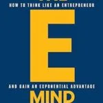 خرید و دانلود نسخه کامل کتاب The E-Mind: How to Think Like an Entrepreneur and Gain an Exponential Advantage