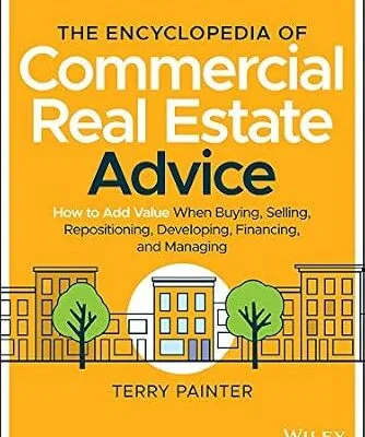 خرید و دانلود نسخه کامل کتاب The Encyclopedia of Commercial Real Estate Advice: How to Add Value When Buying, Selling, Repositioning, Developing, Financing, and Managing