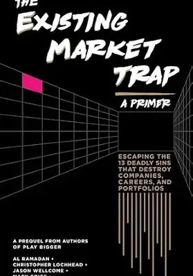 خرید و دانلود نسخه کامل کتاب The Existing Market Trap: (a Primer) Escaping The 13 Deadly Sins that Destroy Companies, Careers and Portfolios