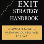 خرید و دانلود نسخه کامل کتاب The Exit Strategy Handbook: A Complete Guide to Preparing Your Business for Sale