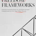 خرید و دانلود نسخه کامل کتاب The Freedom Frameworks: Infinite Possibilities to Achieve Career Independence On Your Own Terms