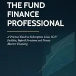 خرید و دانلود نسخه کامل کتاب The Fund Finance Professional: A Practical Guide to Subscription Lines, NAV Facilities, Hybrid Structures and Private Markets Financing (The Private Markets Career Guides)