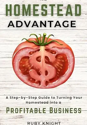 خرید و دانلود نسخه کامل کتاب The Homestead Advantage: A Step-by-Step Guide to Turning Your Homestead into a Profitable Business