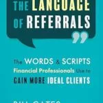خرید و دانلود نسخه کامل کتاب The Language of Referrals: The Words & Scripts Financial Professionals Use to Gain More Ideal Clients