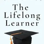 خرید و دانلود نسخه کامل کتاب The Lifelong Learner: How to Develop Yourself, Continually Grow, Expand Your Horizons, and Pursue Anything (Learning how to Learn Book 21)