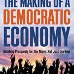 خرید و دانلود نسخه کامل کتاب The Making of a Democratic Economy: Building Prosperity For the Many, Not Just the Few Kindle Edition