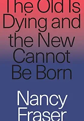 خرید و دانلود نسخه کامل کتاب The Old is Dying and the New Cannot Be Born: From Progressive Neoliberalism to Trump and Beyond