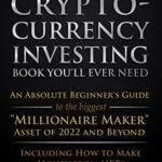 خرید و دانلود نسخه کامل کتاب The Only Cryptocurrency Investing Book You’ll Ever Need: An Absolute Beginner’s Guide to the Biggest “Millionaire Maker” Asset of 2022 and Beyond – Including How to Make Money from NFTs Kindle Edition