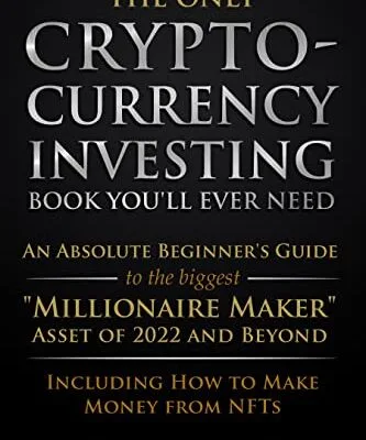 خرید و دانلود نسخه کامل کتاب The Only Cryptocurrency Investing Book You’ll Ever Need: An Absolute Beginner’s Guide to the Biggest “Millionaire Maker” Asset of 2022 and Beyond – Including How to Make Money from NFTs Kindle Edition