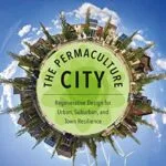 خرید و دانلود نسخه کامل کتاب The Permaculture City: Regenerative Design for Urban, Suburban, and Town Resilience Kindle Edition