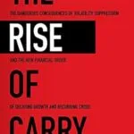 خرید و دانلود نسخه کامل کتاب The Rise of Carry: The Dangerous Consequences of Volatility Suppression and the New Financial Order of Decaying Growth and Recurring Crisis