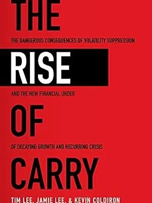 خرید و دانلود نسخه کامل کتاب The Rise of Carry: The Dangerous Consequences of Volatility Suppression and the New Financial Order of Decaying Growth and Recurring Crisis
