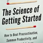 خرید و دانلود نسخه کامل کتاب The Science of Getting Started: How to Beat Procrastination, Summon Productivity, and Stop Self-Sabotage (Clear Thinking and Fast Action Book 1)