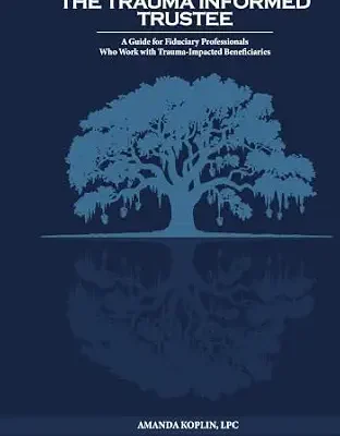 خرید و دانلود نسخه کامل کتاب The Trauma Informed Trustee: A Guide For Fiduciary Professionals Who Work with Trauma-Impacted Beneficiaries