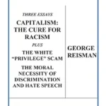 خرید و دانلود نسخه کامل کتاب Three Essays CAPITALISM: THE CURE FOR RACISM plus THE WHITE “PRIVILEGE” SCAM and THE MORAL NECESSITY OF DISCRIMINATION AND HATE SPEECH