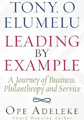 خرید و دانلود نسخه کامل کتاب TONY. O ELUMELU LEADING BY EXAMPLE: A Journey of Business, Philanthropy and Service