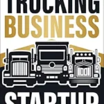 خرید و دانلود نسخه کامل کتاب Trucking Business Startup: A Simple Guide to Start, Build, and Manage a Profitable Trucking Company Without The Stress (Business Blueprint Book 3)