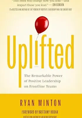 خرید و دانلود نسخه کامل کتاب Uplifted: The Remarkable Power of Positive Leadership on Frontline Teams