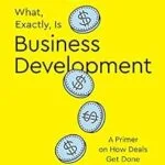 خرید و دانلود نسخه کامل کتاب What, Exactly, Is Business Development?: A Primer on Getting Deals Done