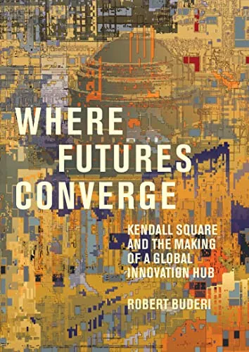 خرید و دانلود نسخه کامل کتاب Where Futures Converge: Kendall Square and the Making of a Global Innovation Hub Kindle Edition_6a855d98e5638.jpeg خرید و دانلود نسخه کامل کتاب Where Futures Converge: Kendall Square and the Making of a Global Innovation Hub Kindle Edition