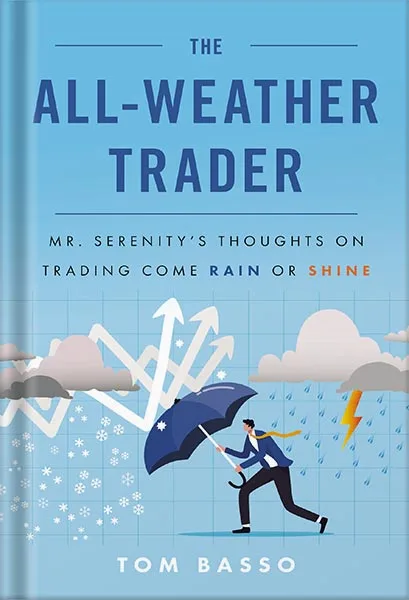 The All Weather Trader: Mr. Serenity’s Thoughts on Trading Come Rain or Shine by Tom Basso PDF