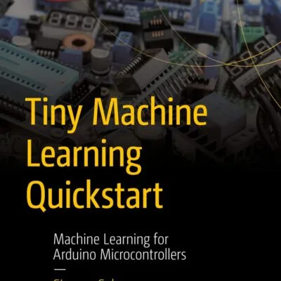 خرید و دانلود نسخه کامل کتاب Tiny Machine Learning Quickstart: Machine Learning for Arduino Microcontrollers (Maker Innovations Series) - original Pdf