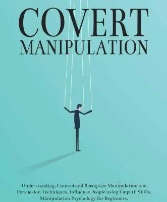 خرید و دانلود نسخه کامل کتاب Covert Manipulation: Understanding, Control and Recognize Manipulation and Persuasion Techniques. Influence People using Empath Skills. Manipulation Psychology for Beginners.