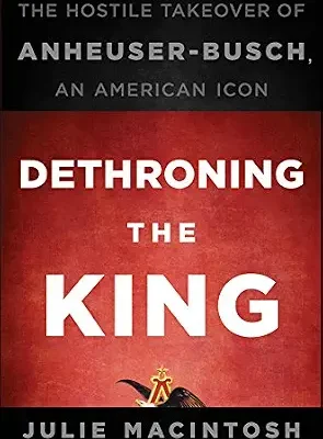 خرید و دانلود نسخه کامل کتاب زبان اصلی Dethroning the King: The Hostile Takeover of Anheuser-Busch, an American Icon PDF | دانلود کتاب خارجی