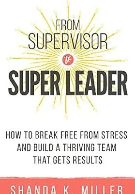 خرید و دانلود نسخه کامل کتاب زبان اصلی From Supervisor to Super Leader: How to Break Free from Stress and Build a Thriving Team That Gets Results PDF | دانلود کتاب خارجی