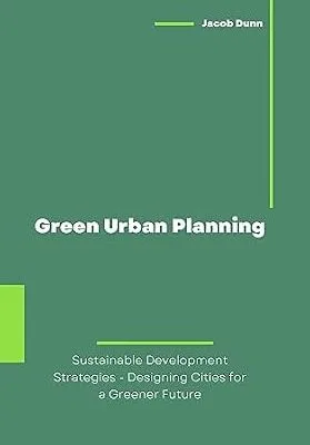 خرید و دانلود نسخه کامل کتاب زبان اصلی Green Urban Planning: Sustainable Development Strategies – Designing Cities for a Greener Future PDF | دانلود کتاب خارجی